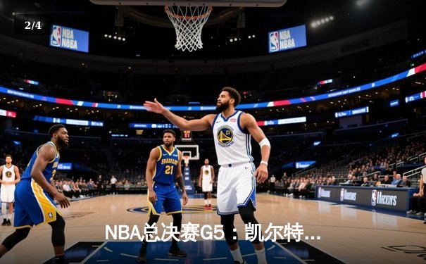 NBA总决赛G5：凯尔特人险胜勇士夺赛点，塔图姆关键三分锁定胜局 - 2