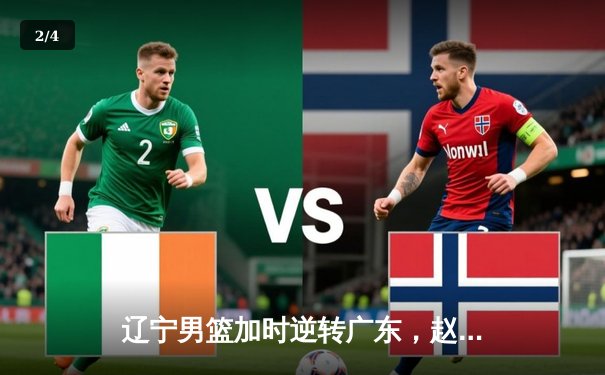 辽宁男篮加时逆转广东，赵继伟30+10率队夺赛点 - 2