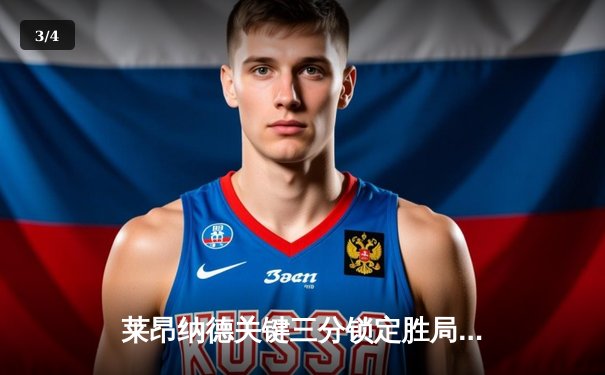 莱昂纳德关键三分锁定胜局，快船主场险胜掘金迎三连胜 - 3